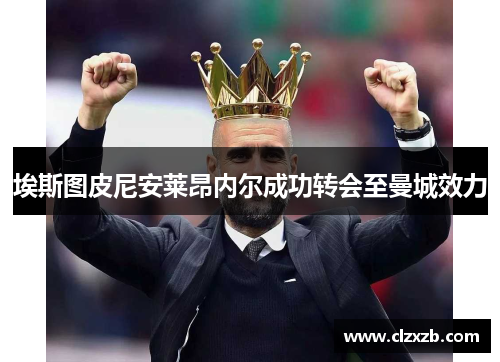 埃斯图皮尼安莱昂内尔成功转会至曼城效力